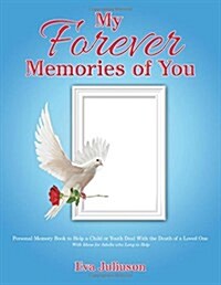 My Forever Memories of You: Personal Memory Book to Help a Child or Youth Deal with the Death of a Loved One- With Ideas for Adults Who Long to He (Paperback)