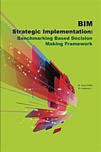 Bim Strategic Implementation: Benchmarking Based Decision Making Framework (Paperback)