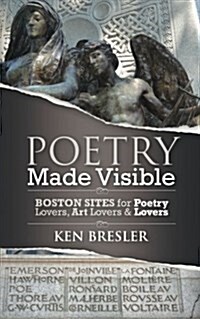 Poetry Made Visible: Boston Sites for Poetry Lovers, Art Lovers & Lovers (Paperback)