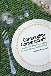 Commodity Conversations: An Introduction to Trading in Agricultural Commodities (Paperback)