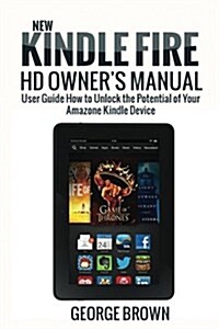 New Kindle Fire HD Owners Manual: User Guide How to Unlock the Potential of Your Amazone Kindle Device (Paperback)