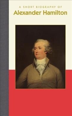 A Short Biography of Alexander Hamilton (Hardcover)