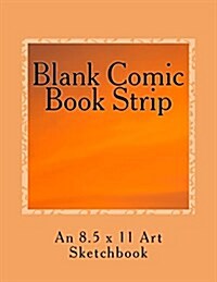 Blank Comic Book Strip: An 8.5 X 11 Art Sketchbook (Paperback)