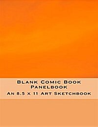 Blank Comic Book Panelbook: An 8.5 X 11 Art Sketchbook (Paperback)