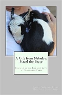 A Gift from the Nebulae: Hazel the Brave: Inspired by the Life and Love at Sunflower Farm (Paperback)