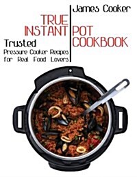 True Instant Pot Cookbook: Trusted Pressure Cooker Recipes for Real Food Lovers (Bonus Gift Cookbook Inside) (Paperback)