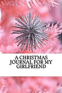 A Christmas Journal for My Girlfriend: A 6 X 9 Lined Notebook (Paperback)