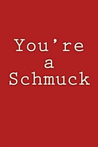 Youre a Schmuck: A 6 X 9 Lined Journal (Paperback)