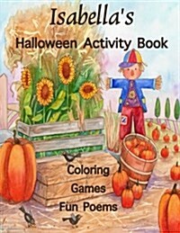 Isabellas Halloween Activity Book: Personalized Book for Isabella: Coloring, Games, Poems; Images on One Side of the Page: Use Markers, Gel Pens, Col (Paperback)