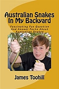 Australian Snakes in My Backyard: Fascinating Fun Question and Answer Facts about Australian Snakes in the Western Region of Brisbane Queensland Austr (Paperback)