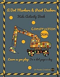 A Dot Markers & Paint Daubers Kids Activity Book Construction Dots: Learn as You Play: Do a Dot Page a Day (Paperback)