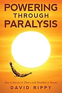 Powering Through Paralysis: How to Survive & Thrive with Disability or Disease (Paperback)