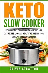 Keto Slow Cooker: Cookbook for Delicious and Easy Ketogenic Cooking, Low Carb Healthy Recipes for Your Crockpot to Lose Weight Fast (Paperback)