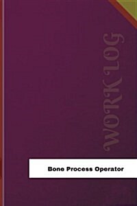 Bone Process Operator Work Log: Work Journal, Work Diary, Log - 126 Pages, 6 X 9 Inches (Paperback)