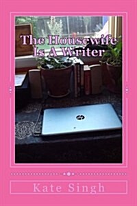 The Housewife Is a Writer: A Year of Thoughts on Homemaking, Writing, Spirituality, Sobriety, and Society (Paperback)