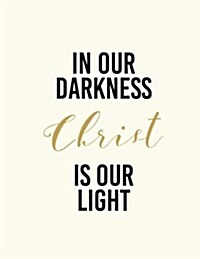 In Our Darkness Christ Is Our Light: Bible Quote Journal, Mix 90p Lined Ruled 20p Dotted Grid,8.5x11 In,110 Undated Pages: Quote Journal to Write in Y (Paperback)