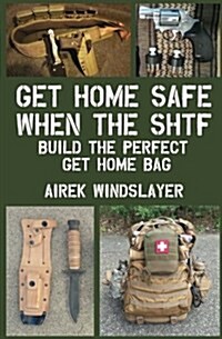 Get Home Safe When the Shtf: Build the Perfect Get Home Bag (Paperback)