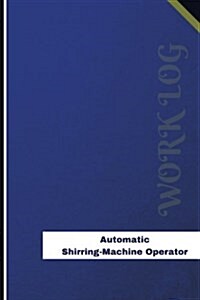 Automatic Shirring-Machine Operator Work Log: Work Journal, Work Diary, Log - 126 Pages, 6 X 9 Inches (Paperback)