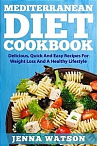 The Mediterranean Cookbook: Delicious, Quick and Easy Recipes for Weight Loss and a Healthy Lifestyle (Paperback)