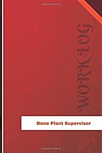 Bone Plant Supervisor Work Log: Work Journal, Work Diary, Log - 126 Pages, 6 X 9 Inches (Paperback)