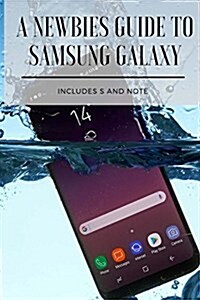 A Newbies Guide to Samsung Galaxy: Includes S and Note Series (Paperback)