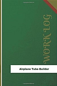 Airplane Tube Builder Work Log: Work Journal, Work Diary, Log - 126 Pages, 6 X 9 Inches (Paperback)