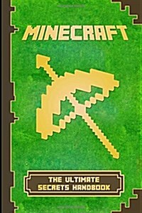 Minecraft: Handbook Ultimate Secrets Handbook: The Ultimate Minecraft Secret Book. Minecraft Game Tips & Tricks, Hints and Secret (Paperback)