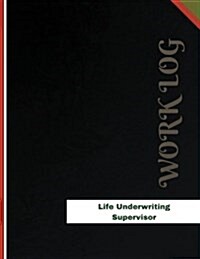 Life Underwriting Supervisor Work Log: Work Journal, Work Diary, Log - 136 Pages, 8.5 X 11 Inches (Paperback)