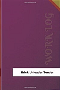 Brick Unloader Tender Work Log: Work Journal, Work Diary, Log - 126 Pages, 6 X 9 Inches (Paperback)