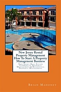 New Jersey Rental Property Management How to Start a Property Management Business: New Jersey Real Estate Commercial Property Management & Residential (Paperback)