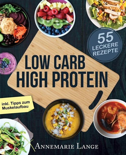 Low Carb High Protein: Das gesunde Kochbuch mit 55 kohlenhydratarmen und eiwei?eichen Rezepten (Paperback)
