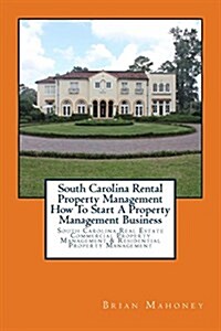 South Carolina Rental Property Management How to Start a Property Management Business: South Carolina Real Estate Commercial Property Management & Res (Paperback)