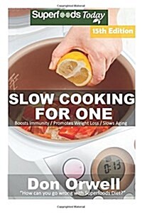 Slow Cooking for One: Over 180 Quick & Easy Gluten Free Low Cholesterol Whole Foods Slow Cooker Meals Full of Antioxidants & Phytochemicals (Paperback)