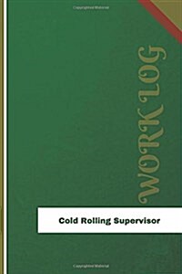 Cold Rolling Supervisor Work Log: Work Journal, Work Diary, Log - 126 Pages, 6 X 9 Inches (Paperback)