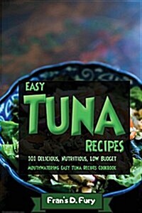 Easy Tuna Recipes: 101 Delicious, Nutritious, Low Budget, Mouthwatering Easy Tuna Recipes Cookbook (Paperback)