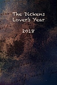 The Dickens Lovers Year - 2018: Diary of Quotes: A Week Per Page Journal of Charles Dickens Best Loved Inspirational Quotes (Paperback)