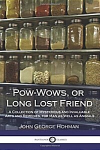 POW-Wows, or Long Lost Friend: A Collection of Mysterious and Invaluable Arts and Remedies, for Man as Well as Animals (Paperback)