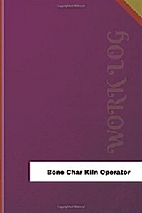 Bone Char Kiln Operator Work Log: Work Journal, Work Diary, Log - 126 Pages, 6 X 9 Inches (Paperback)