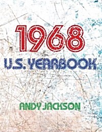 The 1968 U.S. Yearbook: Interesting Facts from 1968 Including News, Sport, Music, Films, Famous Births, Cost of Living - Excellent Birthday Gi (Paperback)