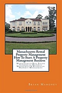 Massachusetts Rental Property Management How to Start a Property Management Business: Massachusetts Real Estate Commercial Property Management & Resid (Paperback)