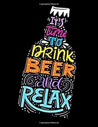 It Is Time to Drink Beer and Relax: Motivation and Inspiration Journal Coloring Book for Adutls, Men, Women, Boy and Girl (Daily Notebook, Diary) (Paperback)