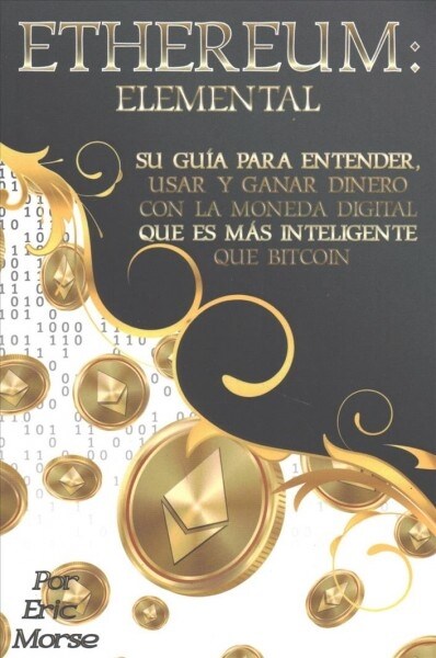 Ethereum: Elemental: Su Gu? para Entender, Usar y Ganar dinero con la Moneda Digital Que Es M? Inteligente Que Bitcoin (Paperback)