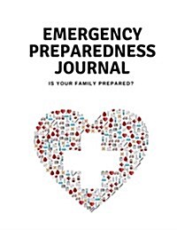 Emergency Preparedness Journal: A Resource to Help Prepare Your Family in Case of Emergency (Paperback)