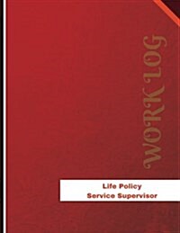Life Policy Service Supervisor Work Log: Work Journal, Work Diary, Log - 136 Pages, 8.5 X 11 Inches (Paperback)