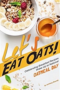Lets Eat Oats!: Oatstanding Breakfast Recipes - Wake Up to National Oatmeal Day (Paperback)