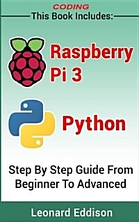 Coding: Raspberry Pi & Python: Step by Step Guide from Beginner to Advanced: Two Manuscripts in One (Paperback)