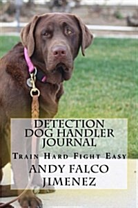 Detection Dog Handler Journal: Train Hard Fight Easy (Paperback)