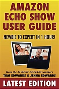 Amazon Echo Show: Newbie to Expert in 1 Hour (Paperback)