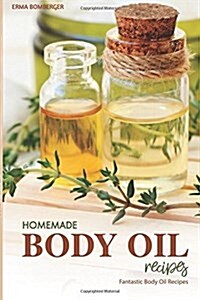 Homemade Body Oil Recipes: Fantastic Body Oil Recipes (Paperback)