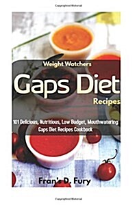 Weight Watchers Gaps Diet Recipes: 101 Delicious, Nutritious, Low Budget, Mouthwatering Gaps Diet Recipes Cookbook (Paperback)